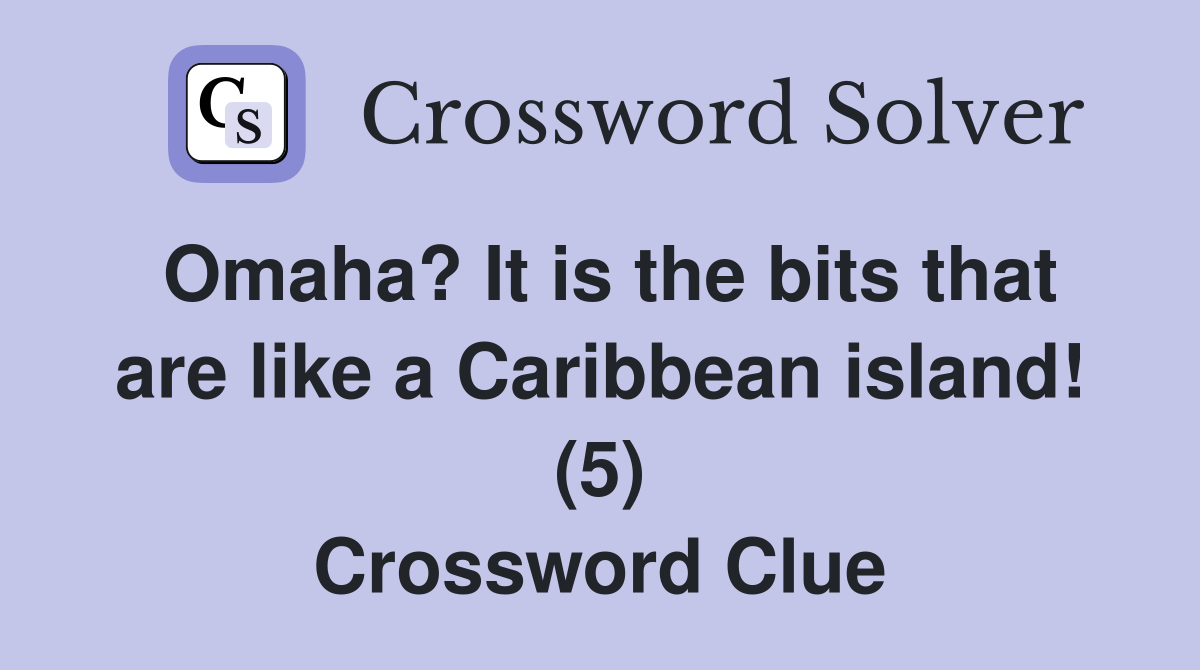 Omaha? It is the bits that are like a Caribbean island! (5) Crossword Clue