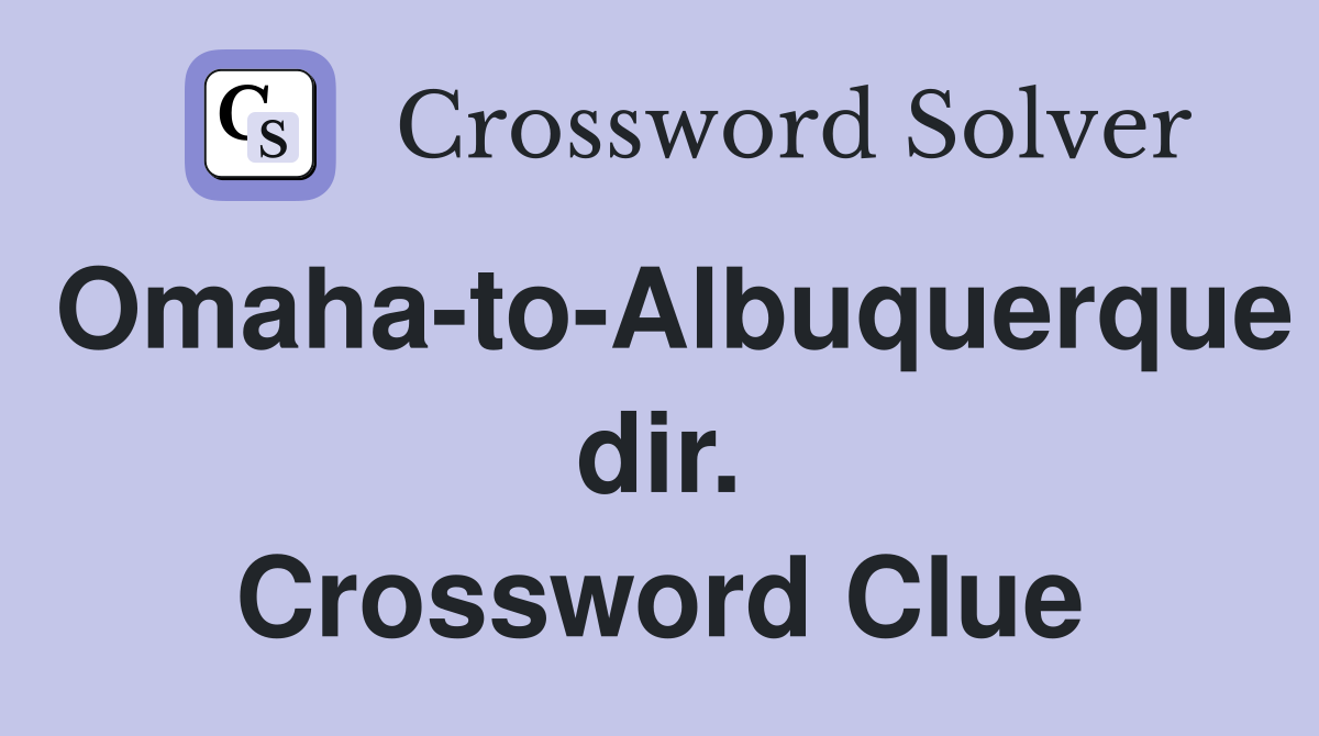 Omaha-to-Albuquerque dir. Crossword Clue