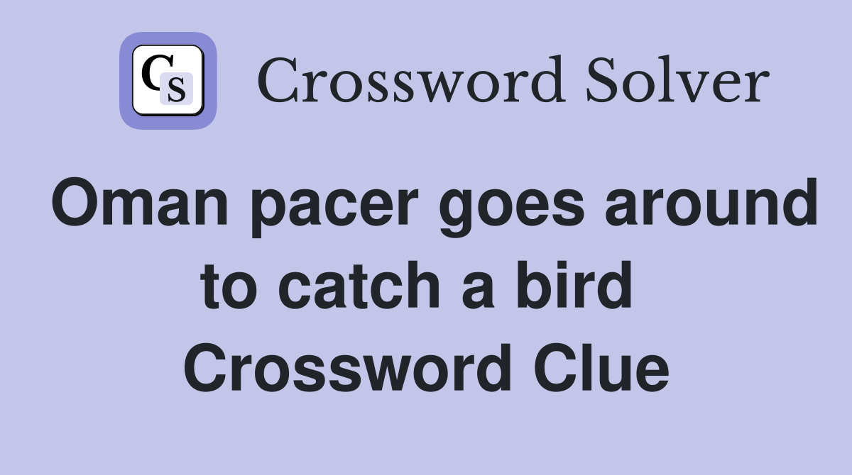 Oman pacer goes around to catch a bird  Crossword Clue