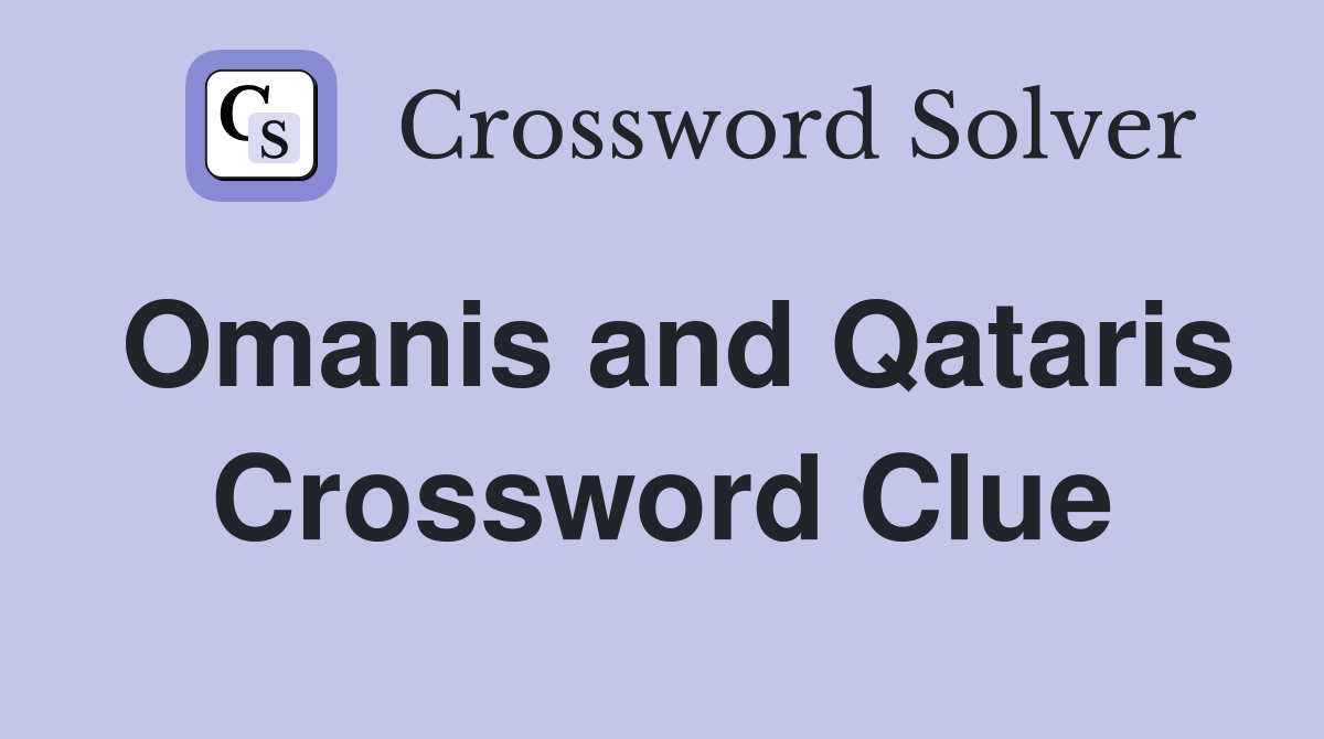 Omanis and Qataris Crossword Clue