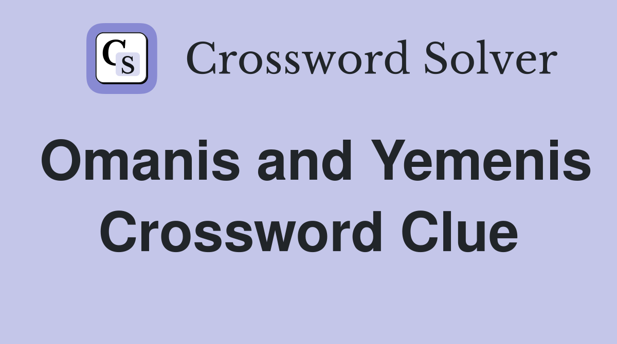 Omanis and Yemenis Crossword Clue