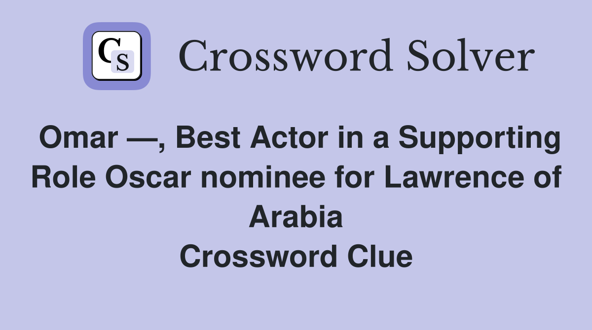Omar —, Best Actor in a Supporting Role Oscar nominee for Lawrence of Arabia Crossword Clue