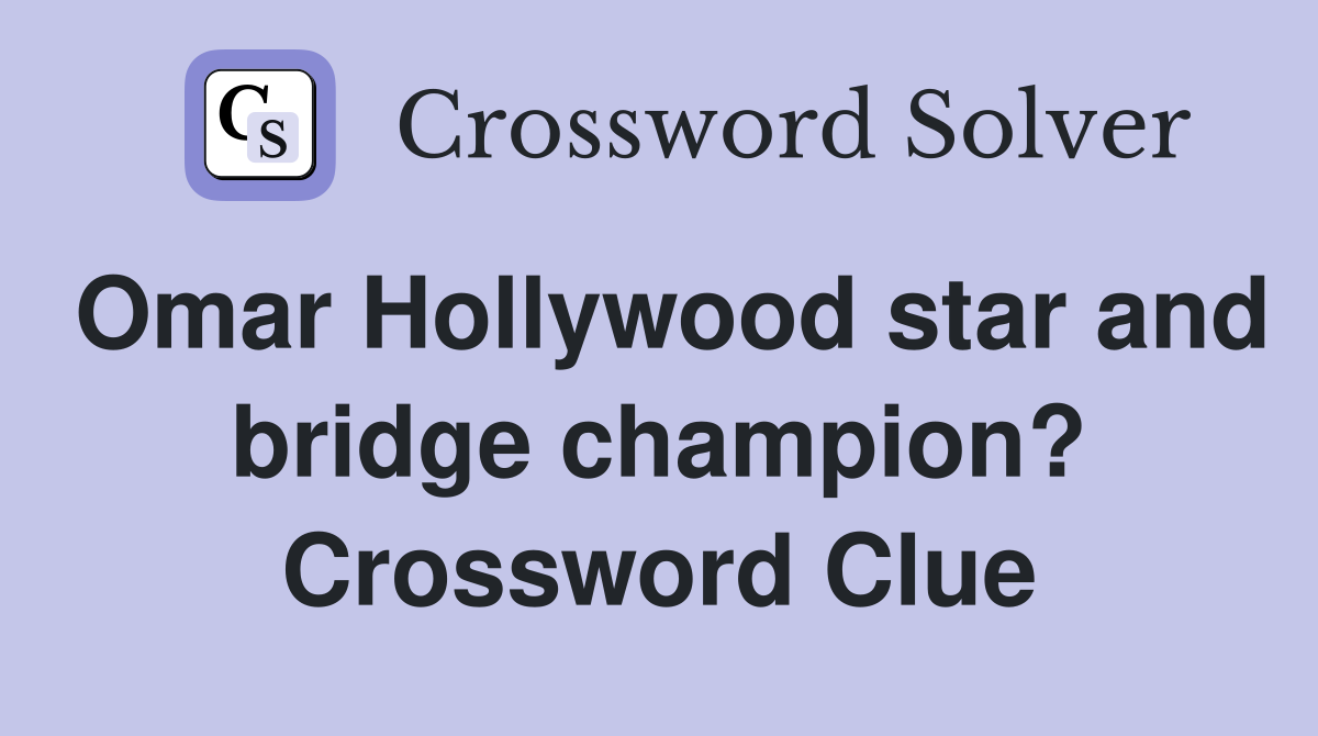 Omar Hollywood star and bridge champion? Crossword Clue