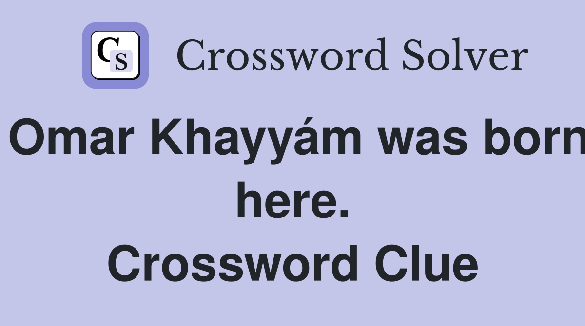 Omar Khayyám was born here. Crossword Clue