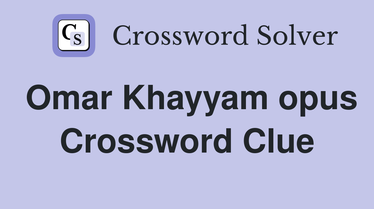 Omar Khayyam opus Crossword Clue