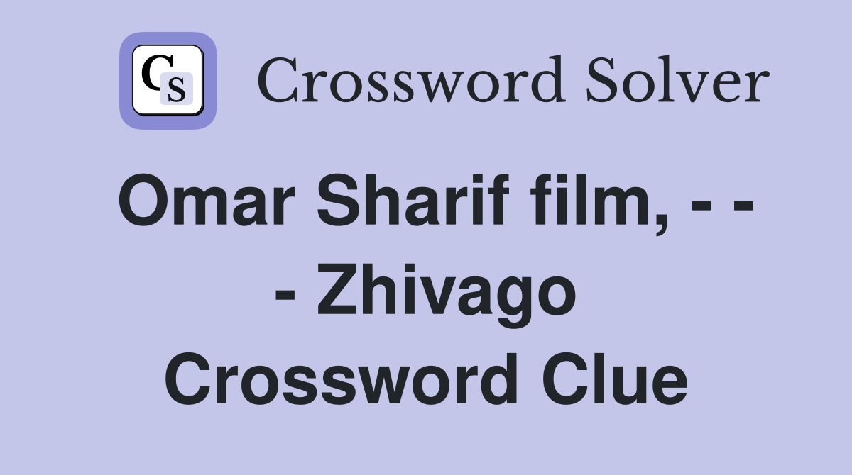 Omar Sharif film, - - - Zhivago Crossword Clue