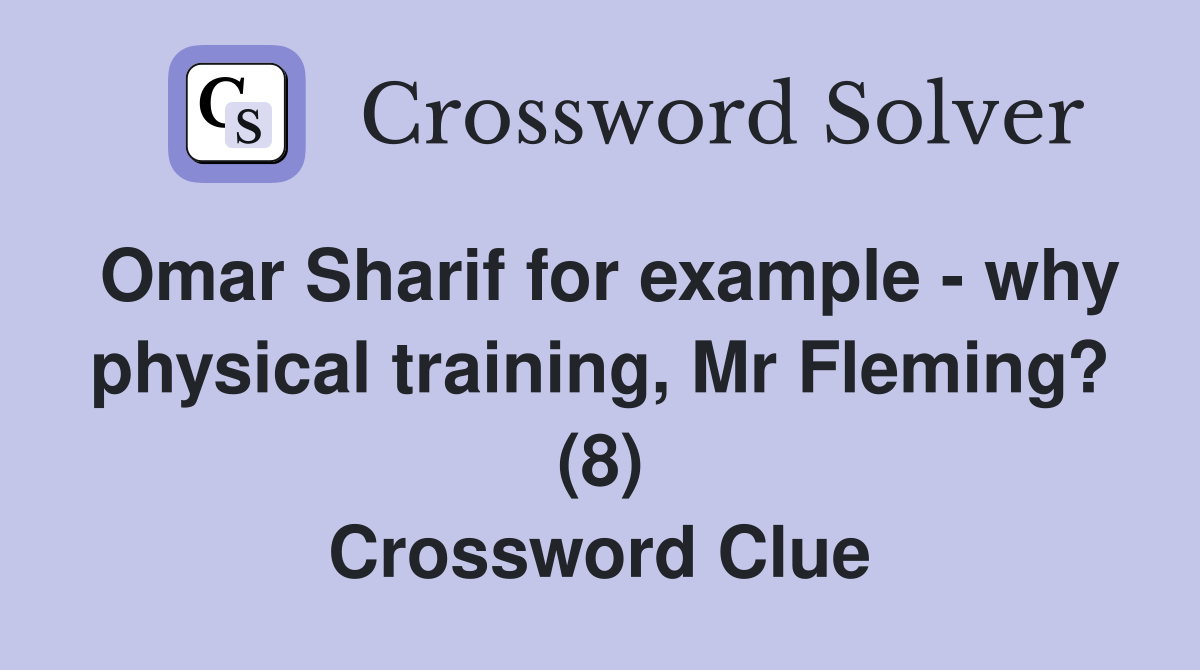 Omar Sharif for example - why physical training, Mr Fleming? (8) Crossword Clue