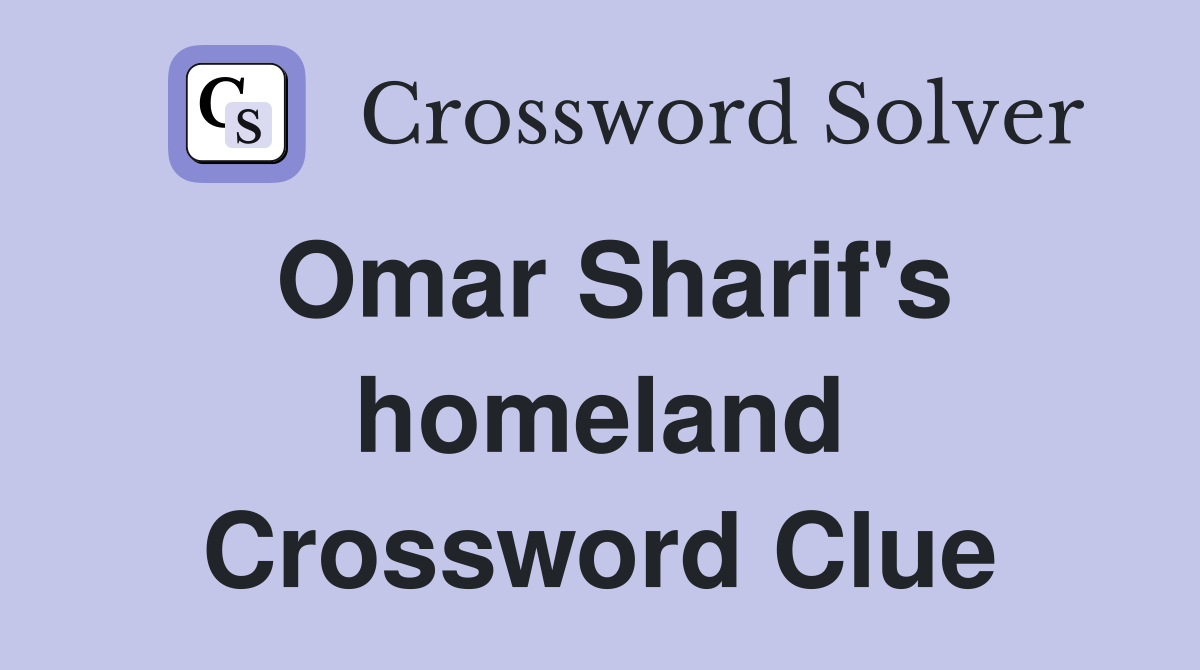 Omar Sharif's homeland Crossword Clue