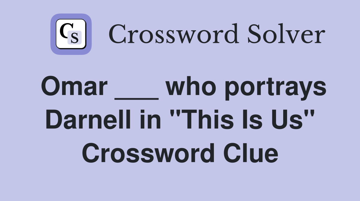 Omar ___ who portrays Darnell in "This Is Us" Crossword Clue
