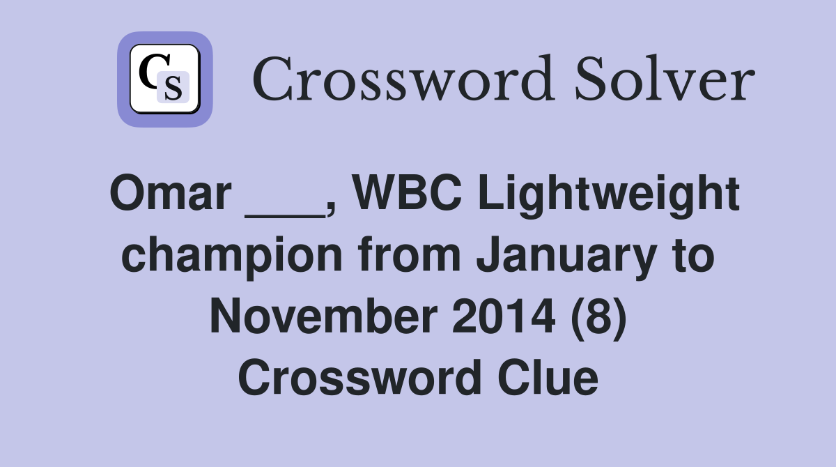 Omar ___, WBC Lightweight champion from January to November 2014 (8) Crossword Clue