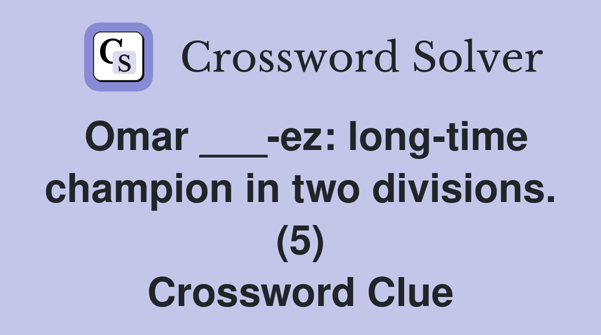 Omar ___-ez: long-time champion in two divisions. (5) Crossword Clue