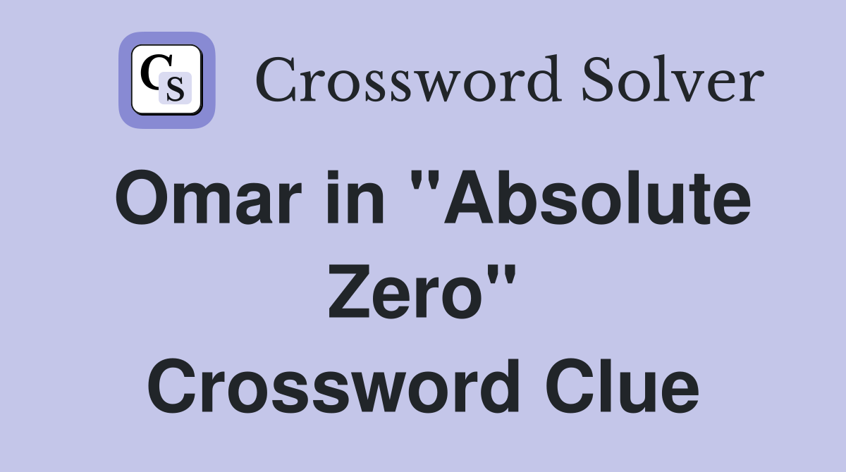 Omar in "Absolute Zero" Crossword Clue