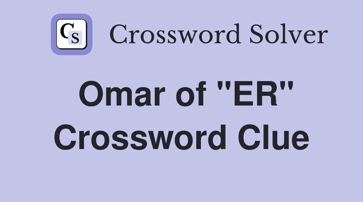 Omar of "ER" Crossword Clue