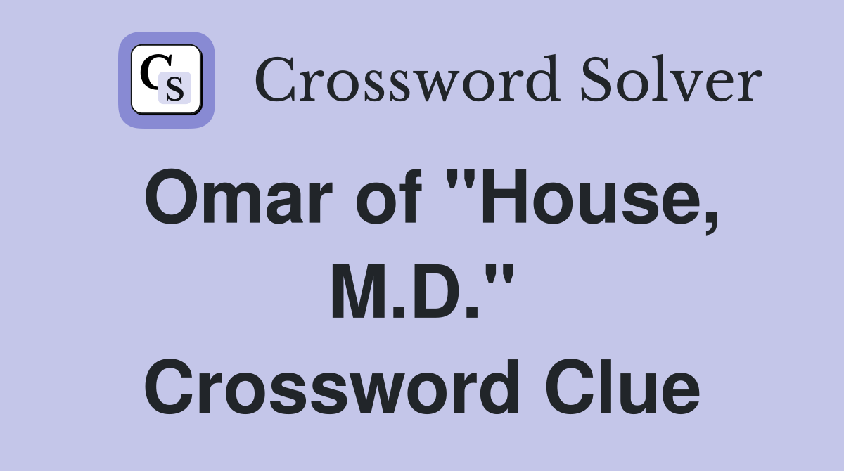 Omar of "House, M.D." Crossword Clue