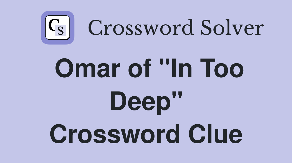 Omar of "In Too Deep" Crossword Clue