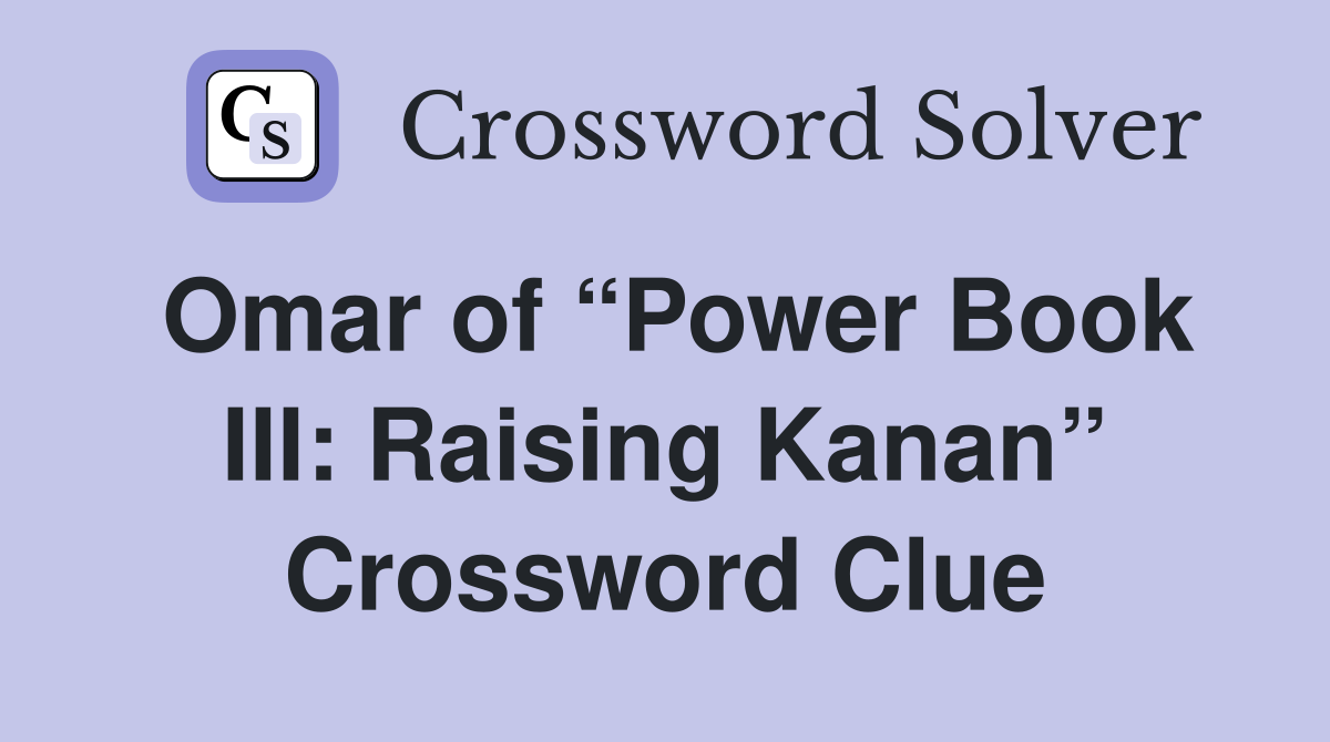Omar of “Power Book III: Raising Kanan” Crossword Clue