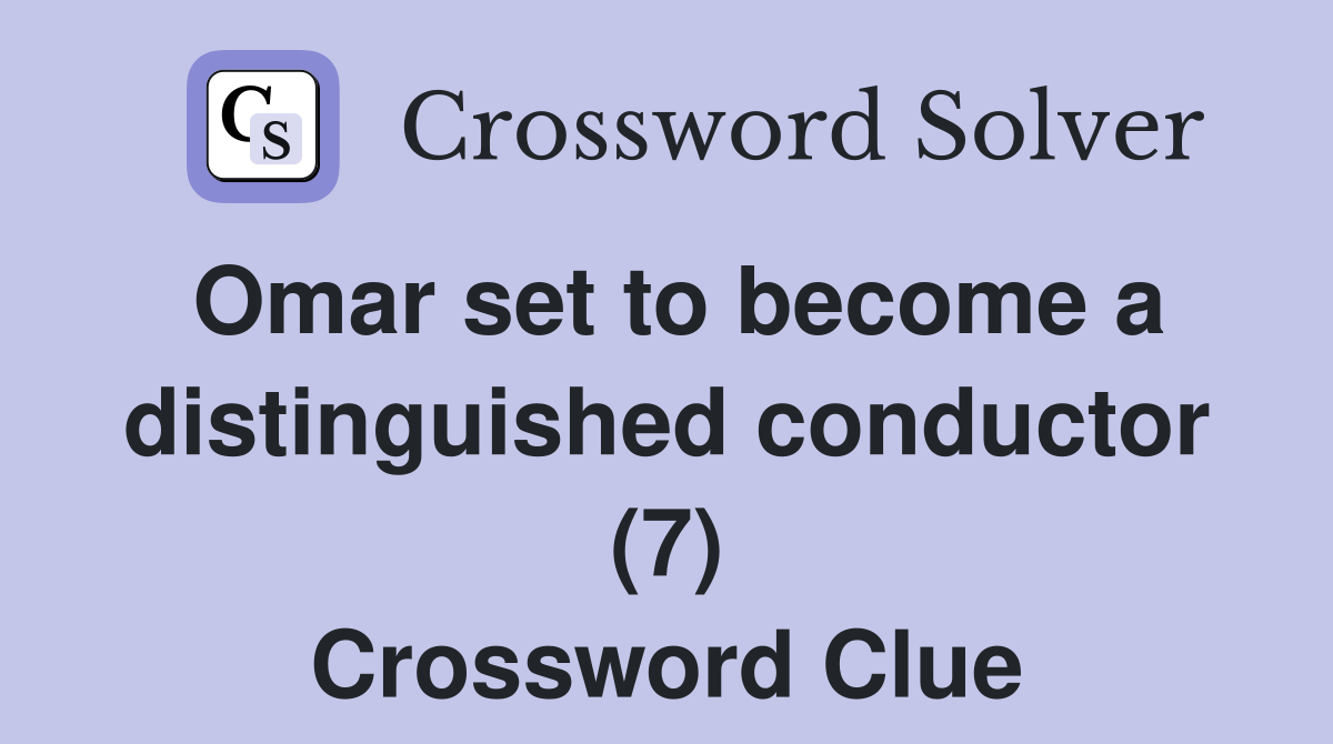 Omar set to become a distinguished conductor (7) Crossword Clue
