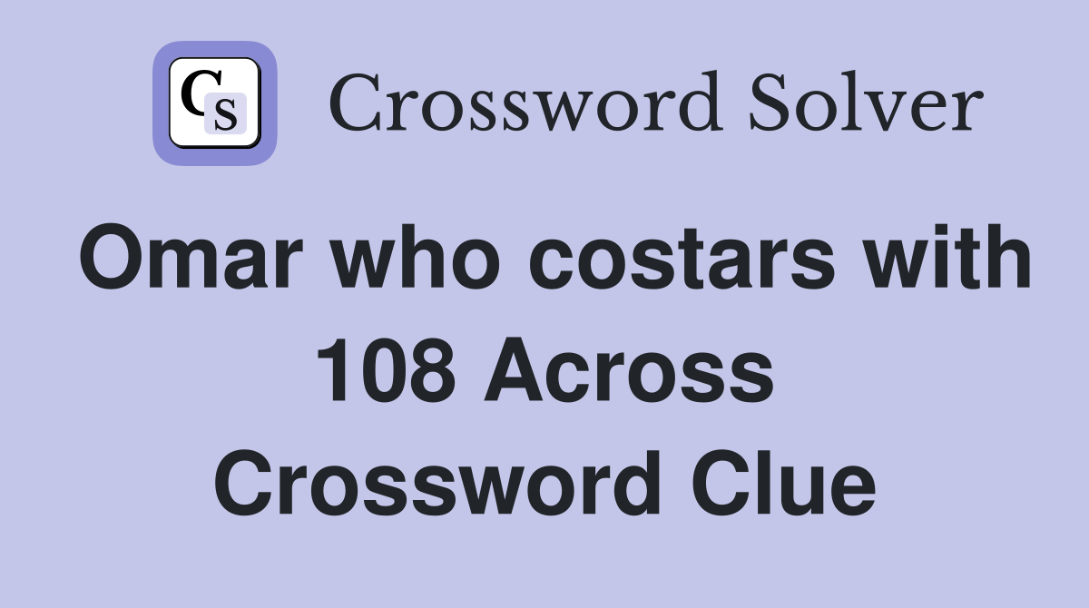 Omar who costars with 108 Across Crossword Clue
