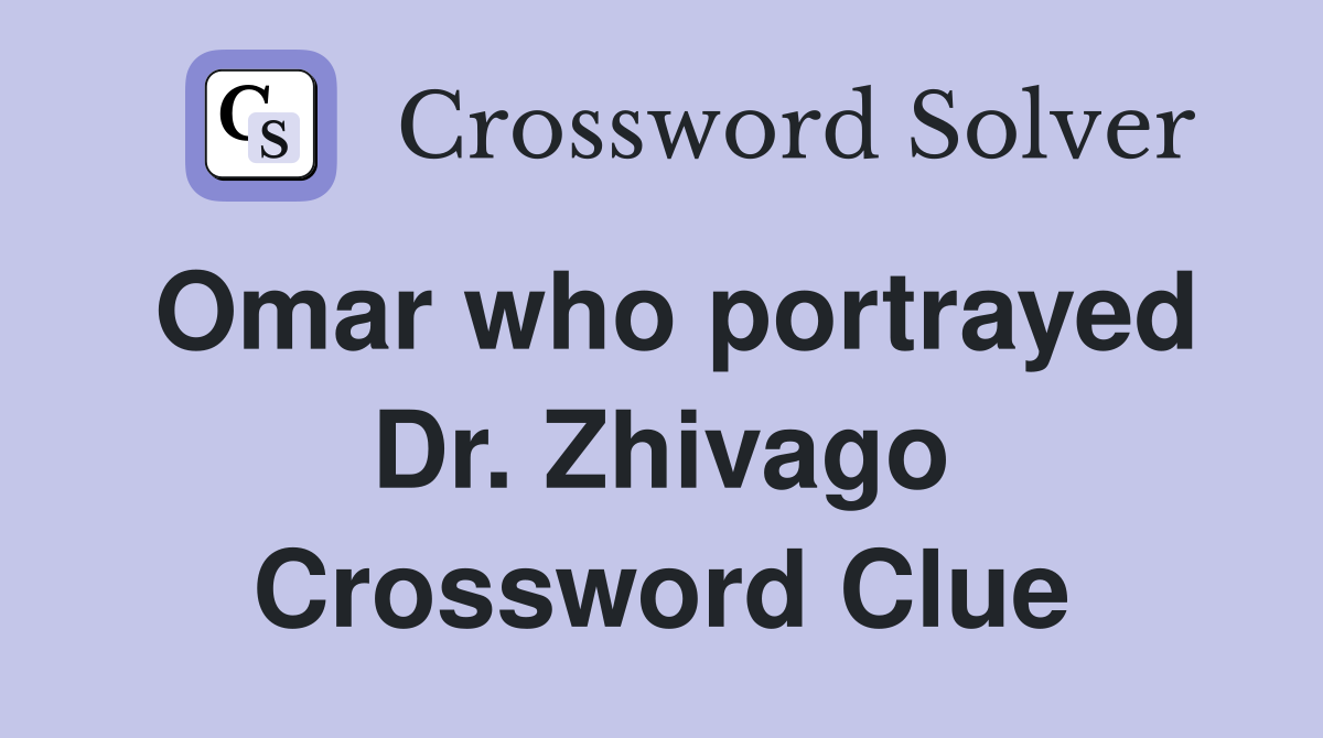 Omar who portrayed Dr. Zhivago Crossword Clue
