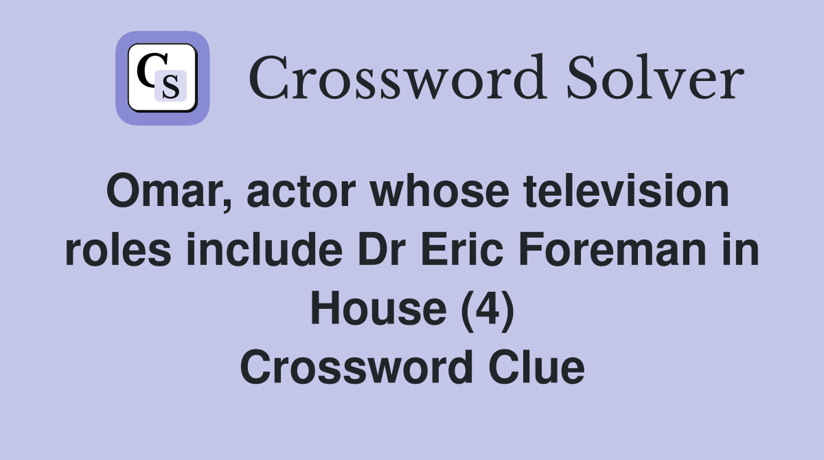 Omar, actor whose television roles include Dr Eric Foreman in House (4) Crossword Clue