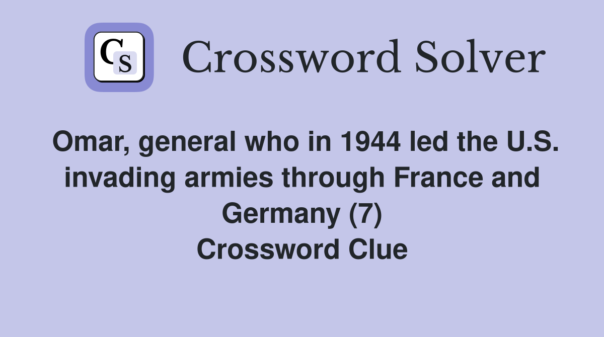 Omar, general who in 1944 led the U.S. invading armies through France and Germany (7) Crossword Clue