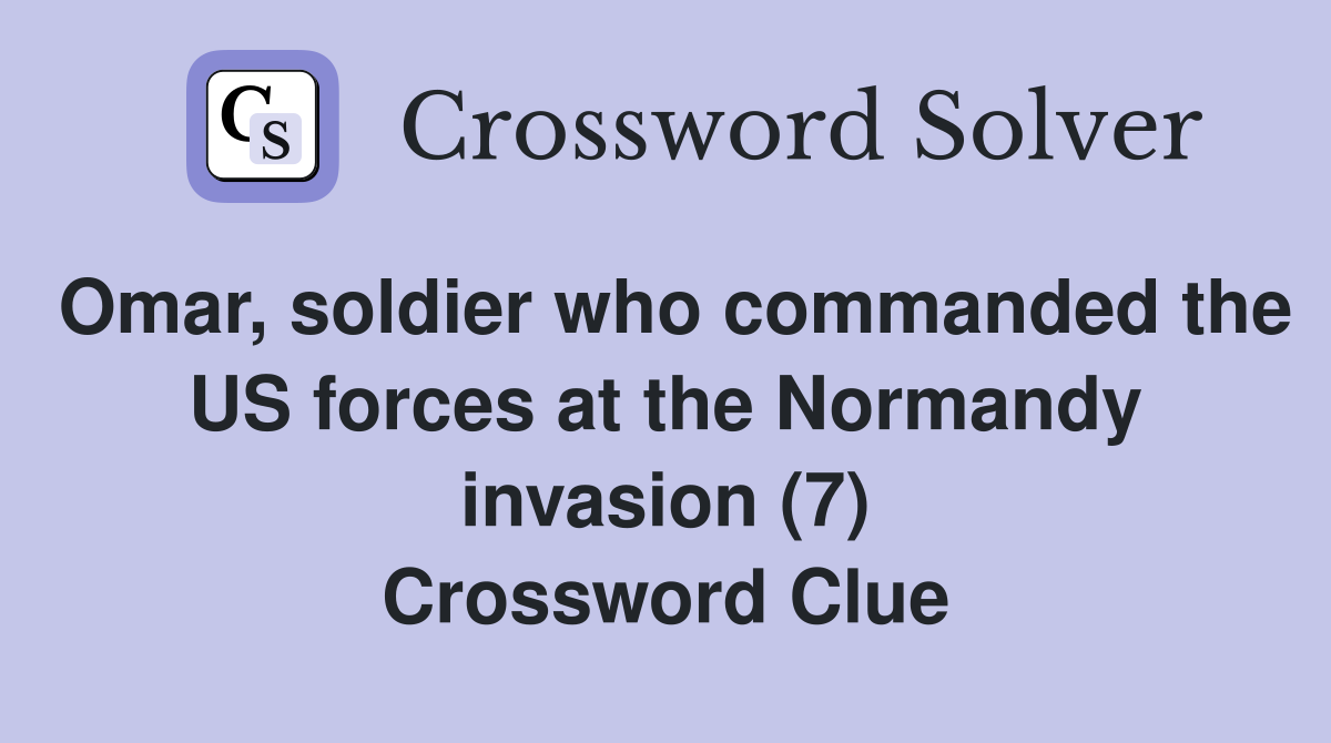 Omar, soldier who commanded the US forces at the Normandy invasion (7) Crossword Clue