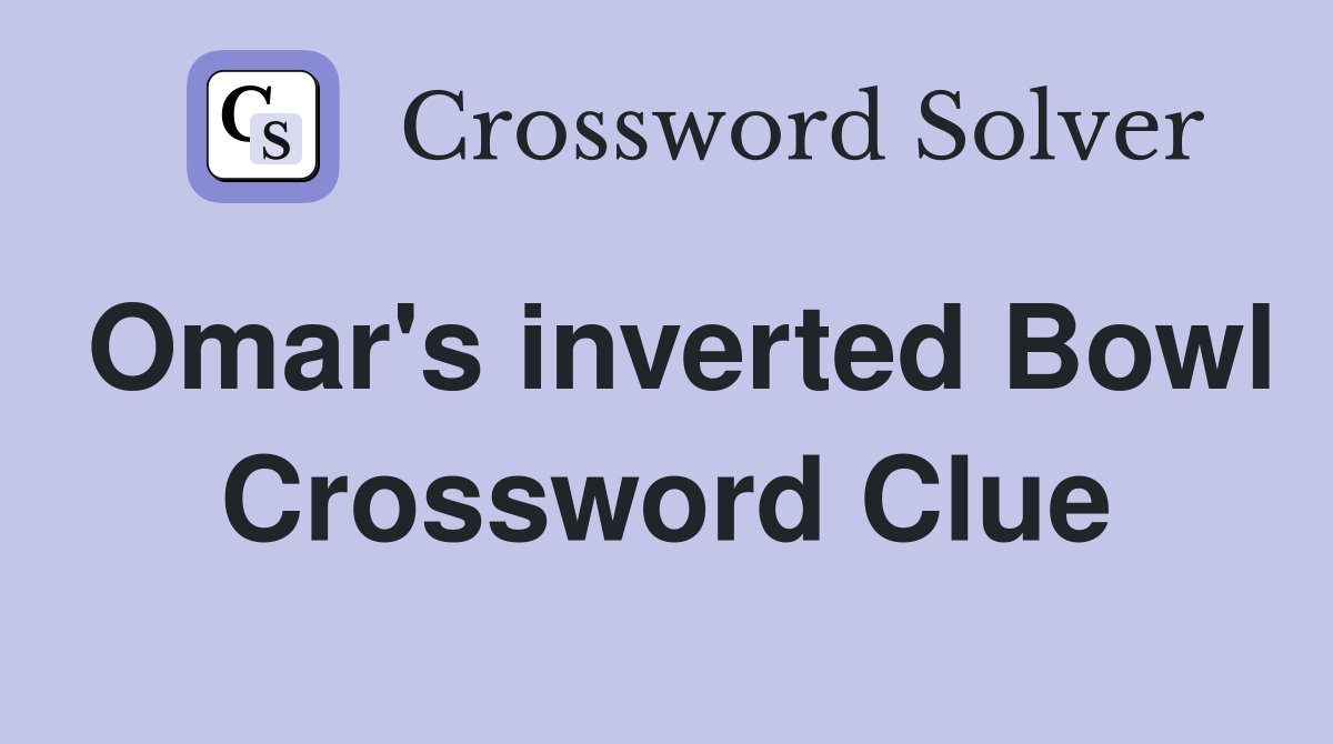 Omar's inverted Bowl Crossword Clue