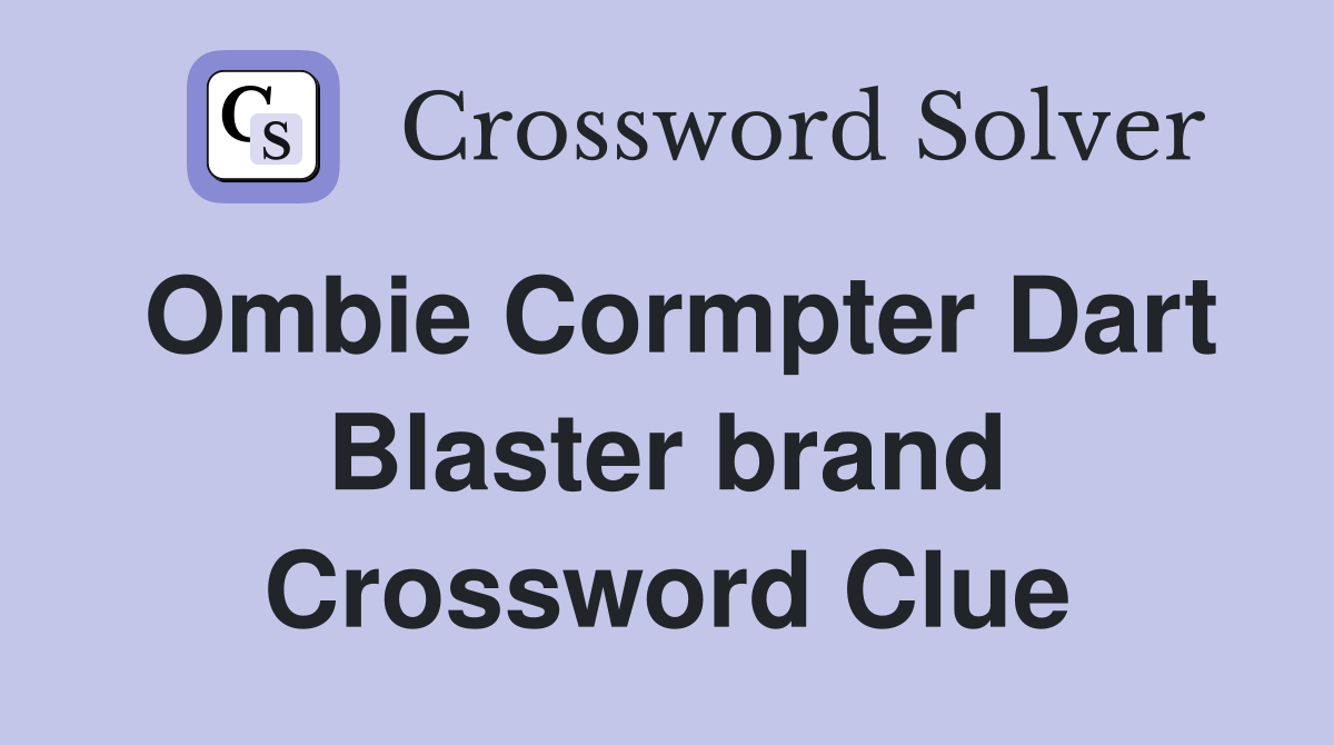 Ombie Cormpter Dart Blaster brand Crossword Clue