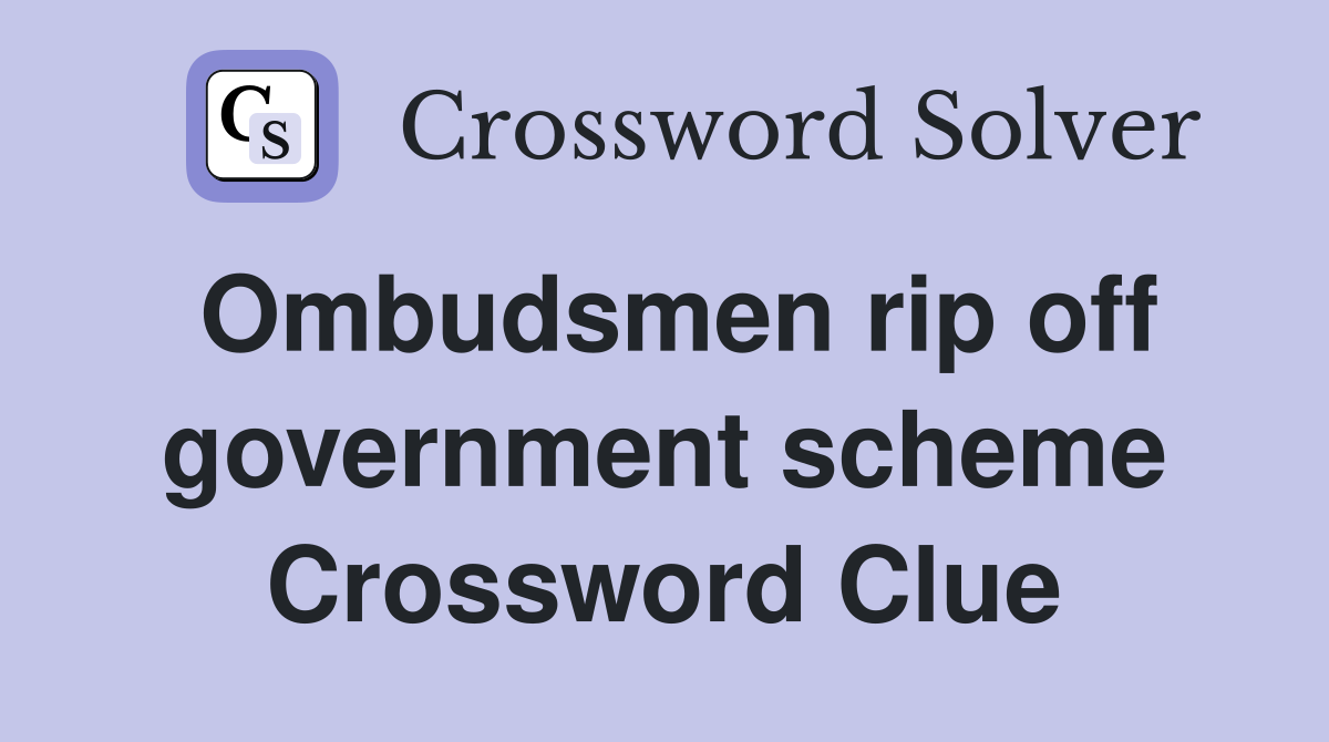 Ombudsmen rip off government scheme Crossword Clue