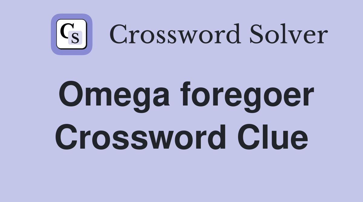 Omega foregoer Crossword Clue