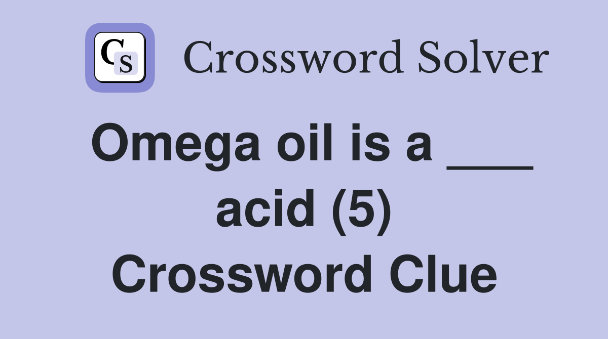 Omega oil is a ___ acid (5) Crossword Clue