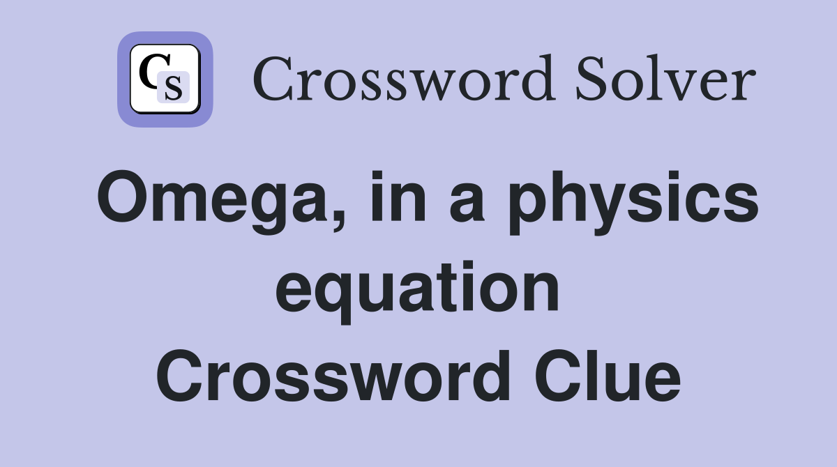 Omega, in a physics equation Crossword Clue