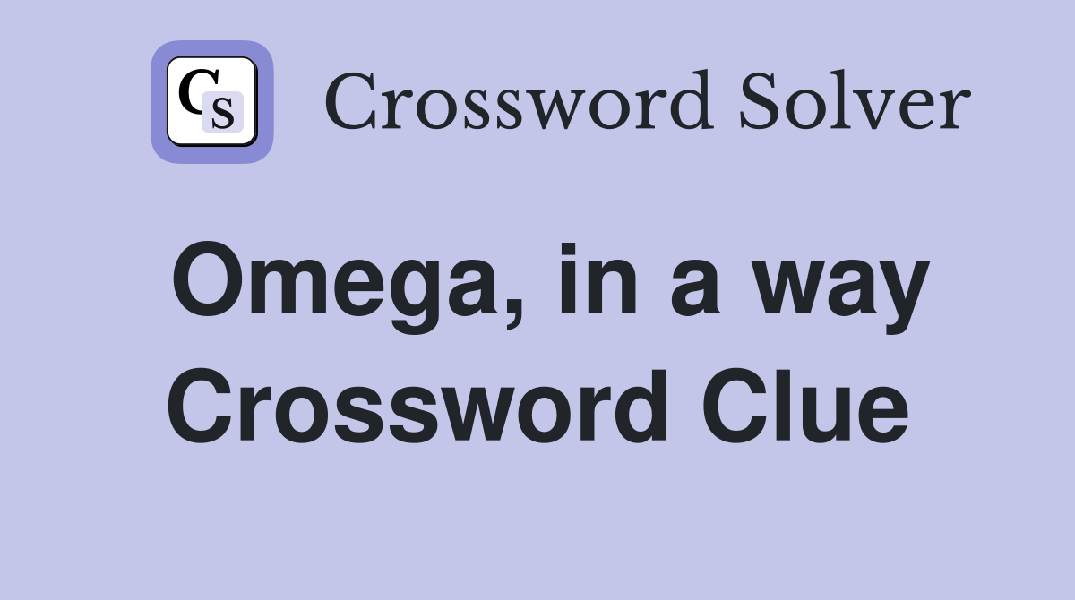 Omega, in a way Crossword Clue