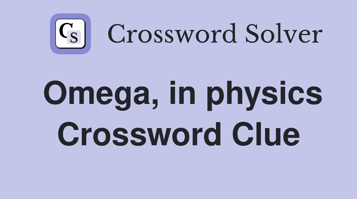 Omega, in physics Crossword Clue