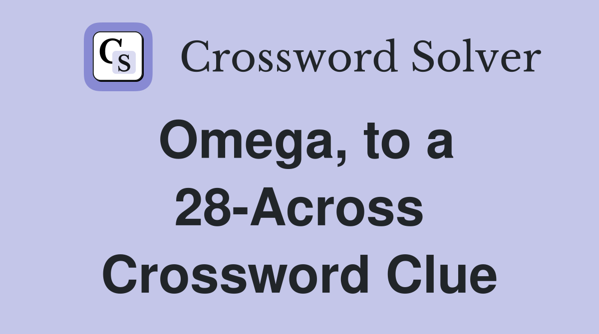 Omega, to a 28-Across Crossword Clue