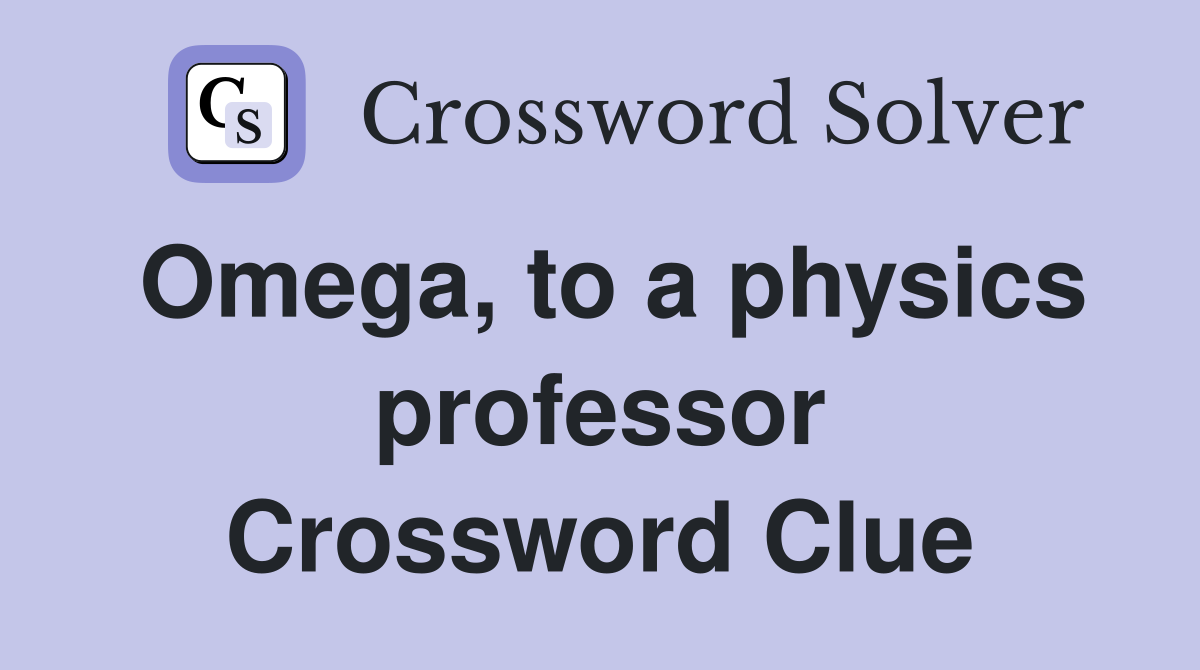 Omega, to a physics professor Crossword Clue