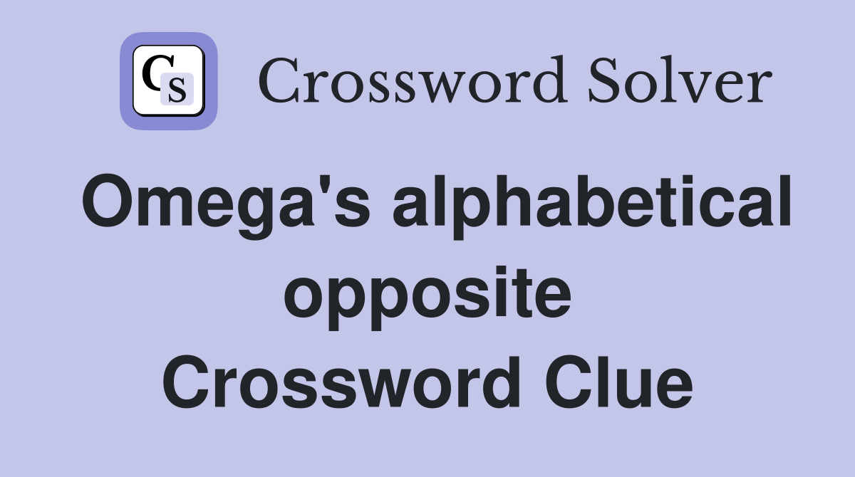 Omega's alphabetical opposite Crossword Clue