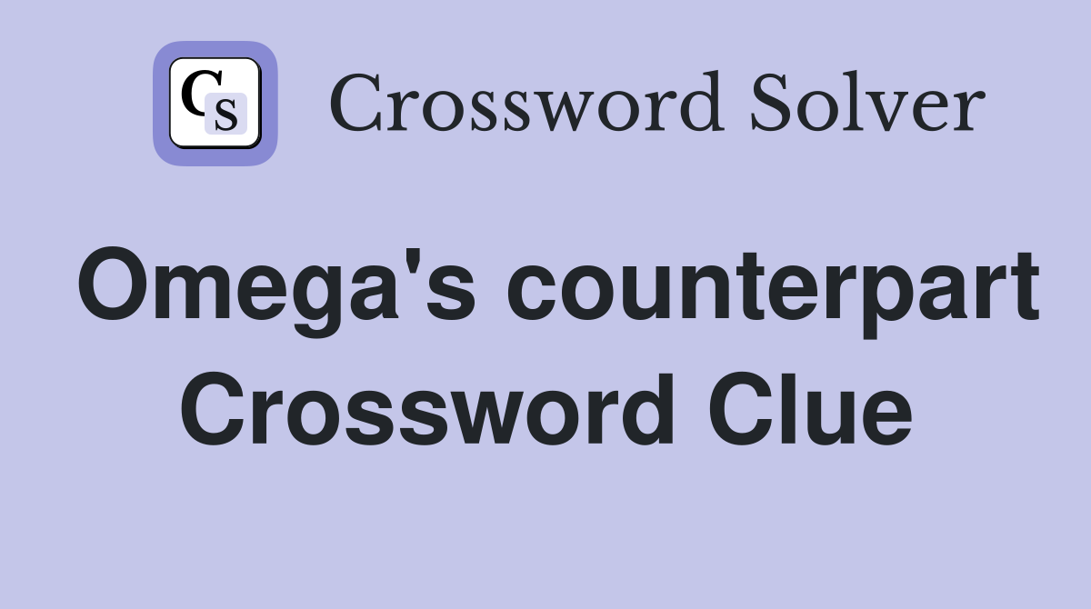 Omega's counterpart Crossword Clue
