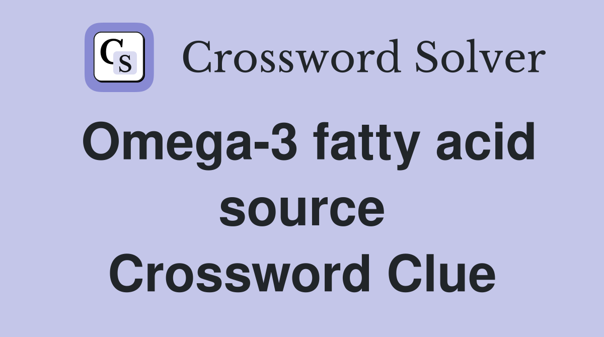 Omega-3 fatty acid source Crossword Clue