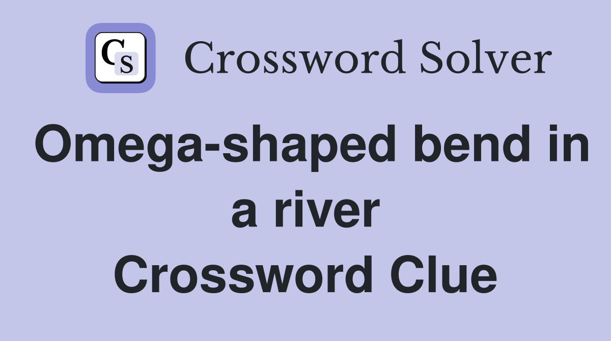 Omega-shaped bend in a river Crossword Clue