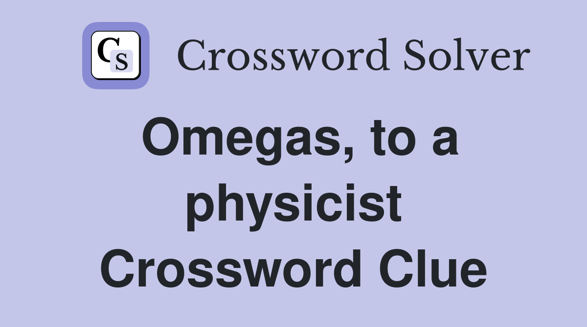 Omegas, to a physicist Crossword Clue