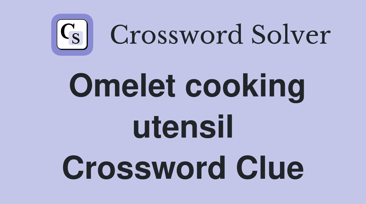 Omelet cooking utensil Crossword Clue