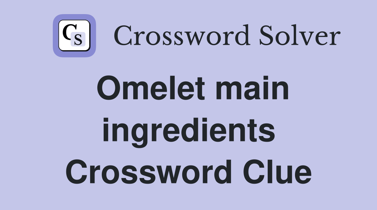Omelet main ingredients Crossword Clue