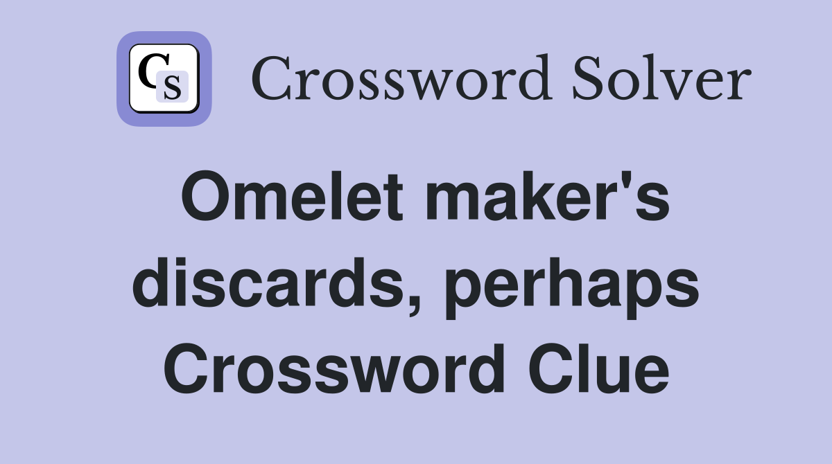 Omelet maker's discards, perhaps Crossword Clue