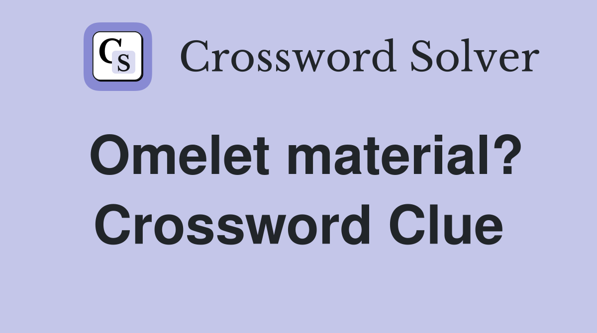 Omelet material? Crossword Clue