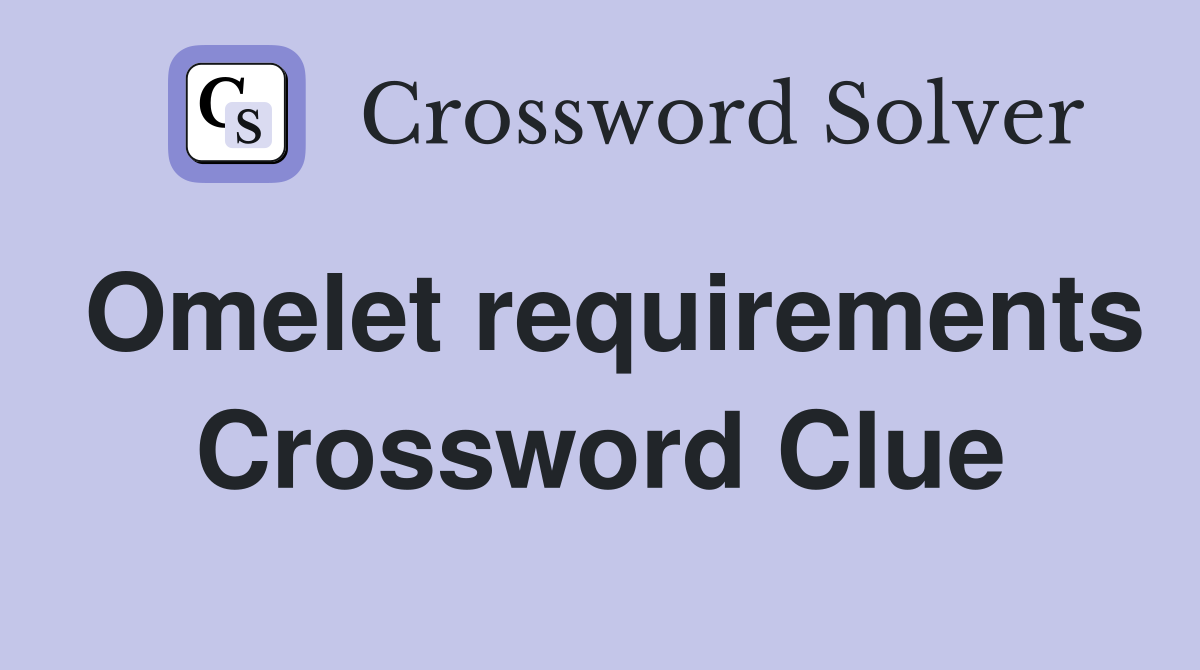 Omelet requirements Crossword Clue