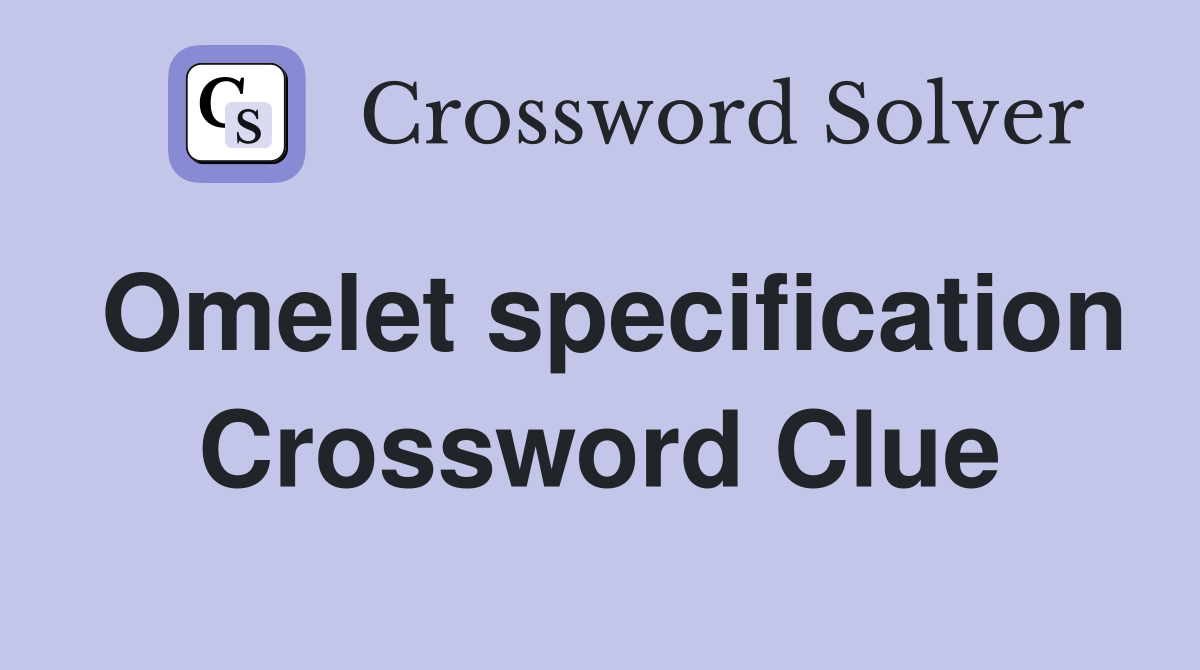 Omelet specification Crossword Clue