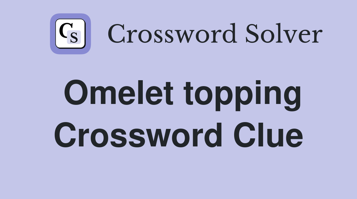 Omelet topping Crossword Clue