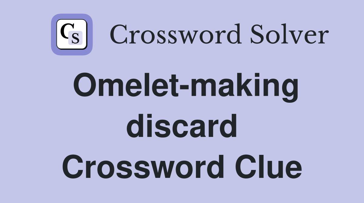 Omelet-making discard Crossword Clue