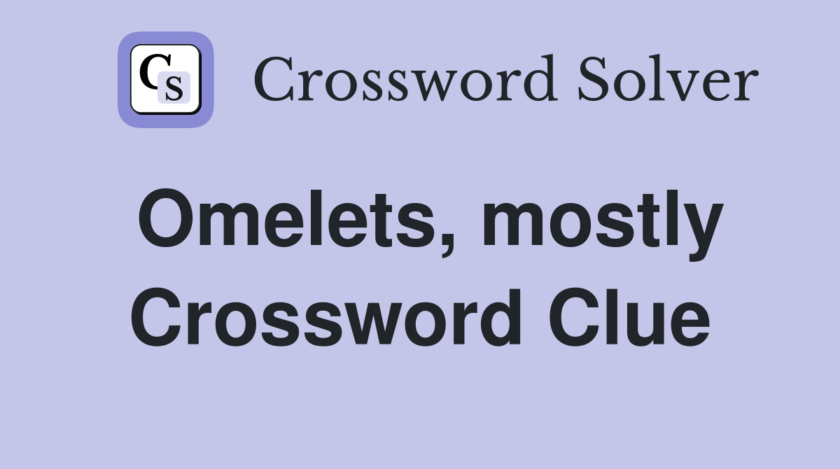 Omelets, mostly Crossword Clue